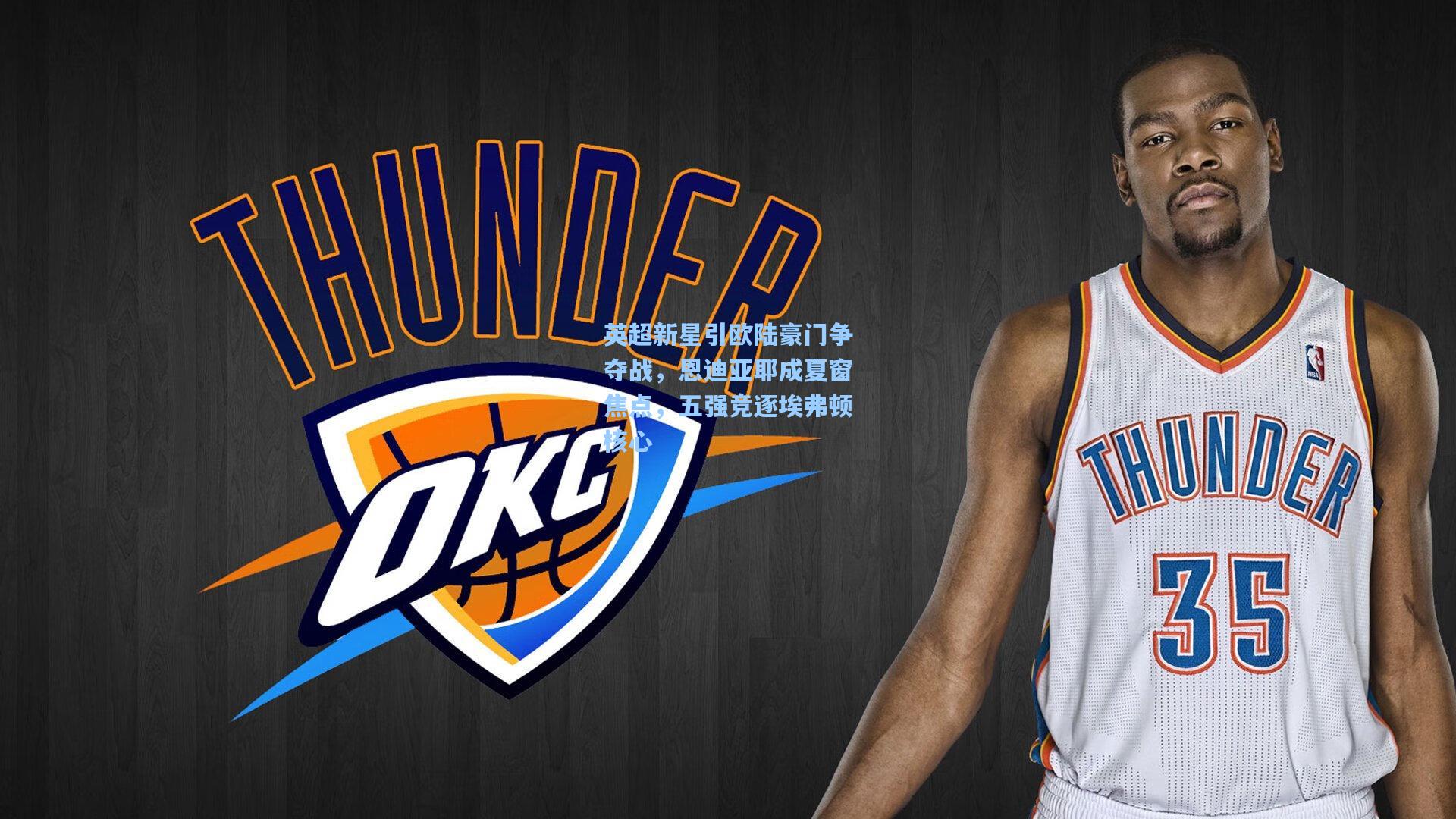 英超新星引欧陆豪门争夺战，恩迪亚耶成夏窗焦点，五强竞逐埃弗顿核心