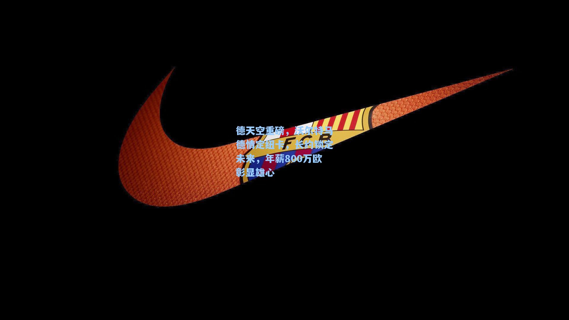 德天空重磅，沃尔特马德情定纽卡，长约锁定未来，年薪800万欧彰显雄心