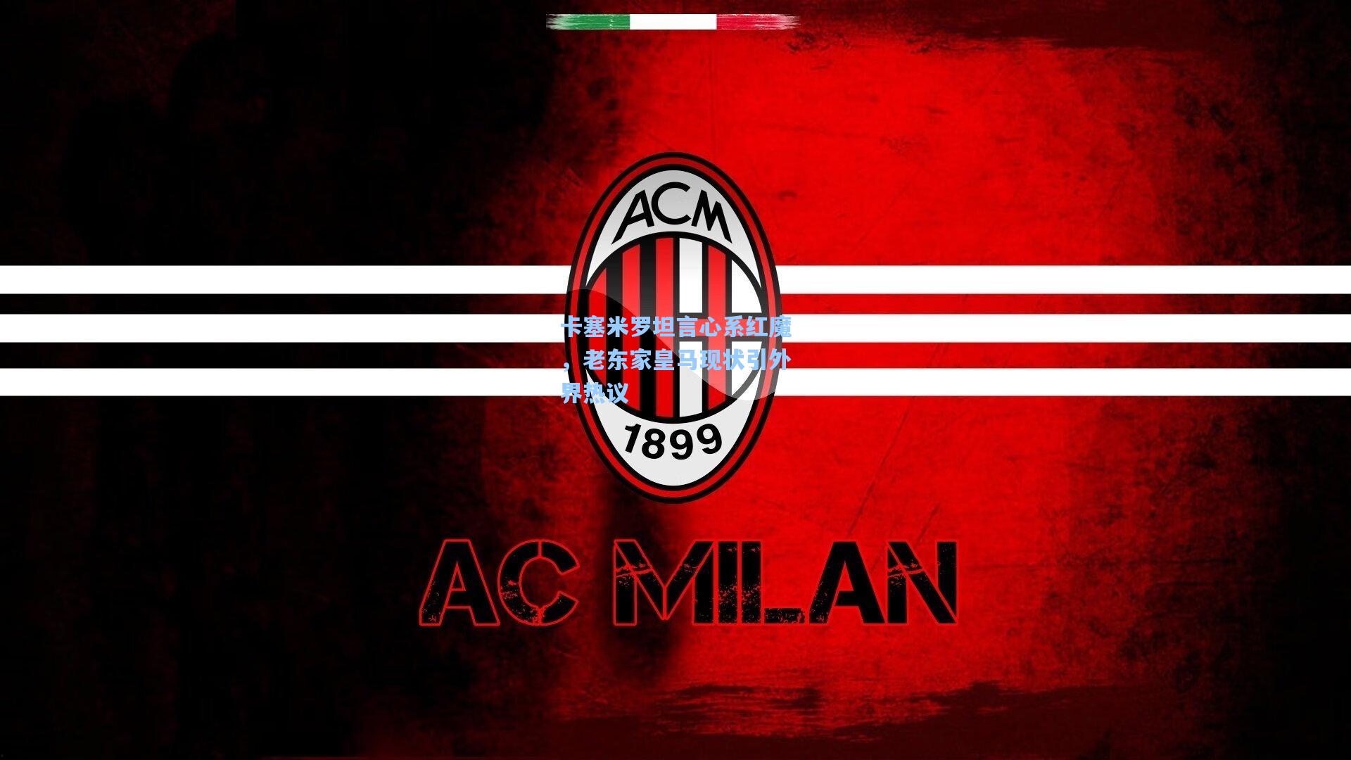 卡塞米罗坦言心系红魔，老东家皇马现状引外界热议