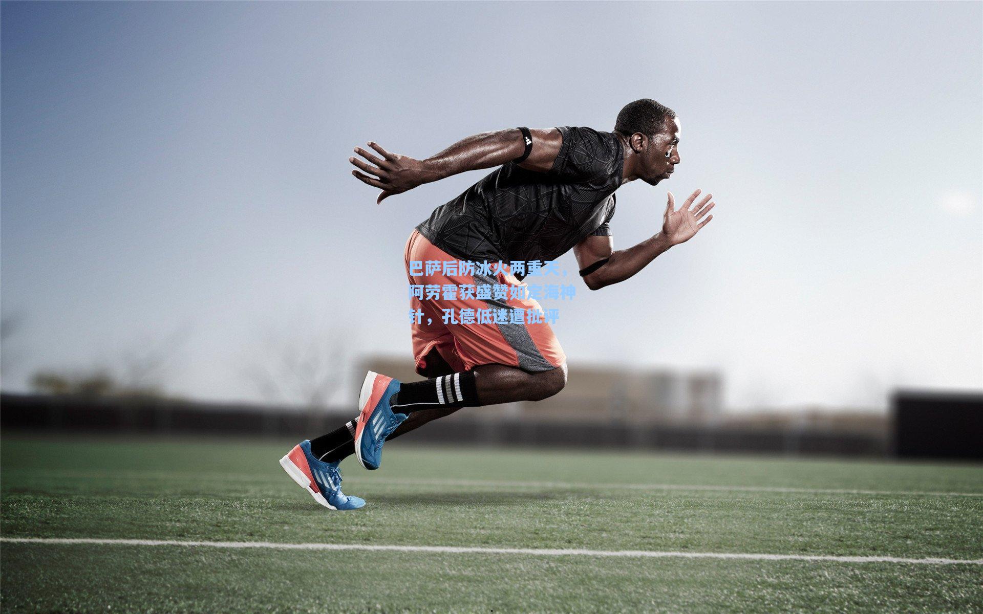 巴萨后防冰火两重天,阿劳霍获盛赞如定海神针,孔德低迷遭批评